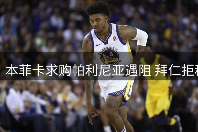 本菲卡求购帕利尼亚遇阻 拜仁拒租纽卡强势搅局